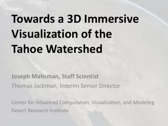 Towards a 3D Immersive  Visualization of the  Tahoe Watershed  Joseph Mahsman, Staff Scientist