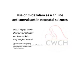Use of midazolam as a 1 st line  anticonvulsant in neonatal seizures Dr. SM Rafiqul Islam 1 Dr. SM