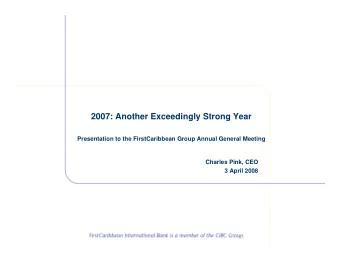 2007: Another Exceedingly Strong Year  Presentation to the FirstCaribbean Group Annual General