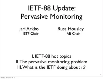 IETF-88 Update:  Pervasive Monitoring  Jari Arkko              Russ Housley  IETF Chair