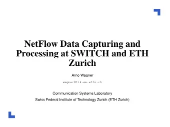 NetFlow Data Capturing and  Processing at SWITCH and ETH  Zurich  Arno Wagner