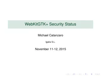 WebKitGTK+ Security Status  Michael Catanzaro  Igalia S.L.  November 11-12, 2015  Outline  1