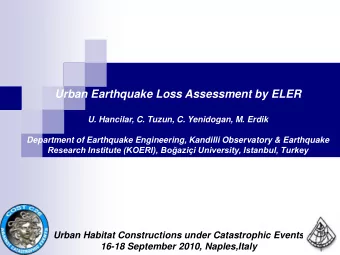 Urban Earthquake Loss Assessment by ELER  U. Hancilar, C. Tuzun, C. Yenidogan, M. Erdik  Department