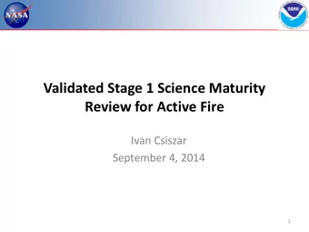 Validated Stage 1 Science Maturity Review for Active Fire  Ivan Csiszar  September 4, 2014  1