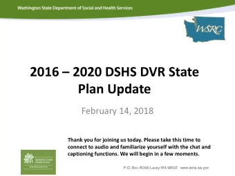 2016  2020 DSHS DVR State  Plan Update  February 14, 2018  Thank you for joining us today.