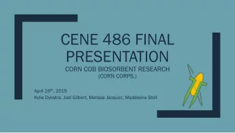 CENE 486 FINAL  PRESENTATION  CORN COB BIOSORBENT RESEARCH  (CORN CORPS.) April 26 th , 2019  Kylie