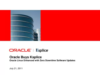 Oracle Buys Ksplice  Oracle Linux Enhanced with Zero Downtime Software Updates  July 21, 2011