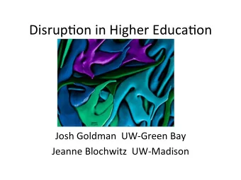 Disrup'on  in  Higher  Educa'on    Josh  Goldman    UW-Green  Bay