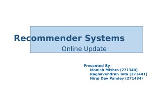 Recommender Systems  Online Update  Presented By-  Manish Mishra (271340)  Raghavendran Tata
