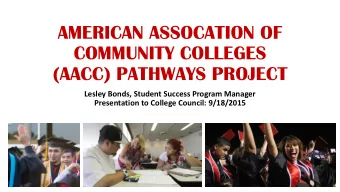 COMMUNITY COLLEGES  (AACC) PATHWAYS PROJECT  Lesley Bonds, Student Success Program Manager