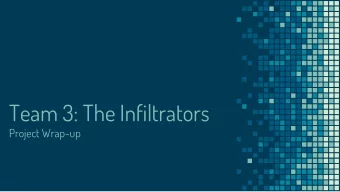 Team 3: The Infiltrators  Project Wrap-up  Outline  Intro  Deliverables      Team Members