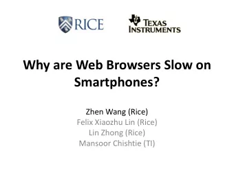 Why are Web Browsers Slow on  Smartphones?  Zhen Wang (Rice)  Felix Xiaozhu Lin (Rice)  Lin Zhong