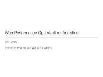 Web Performance Optimization: Analytics  Wim Leers  Promotor: Prof. dr. Jan Van den Bussche Why