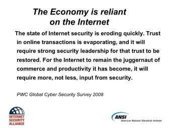 The Economy is reliant  on the Internet  The state of Internet security is eroding quickly. Trust
