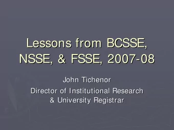 Lessons from BCSSE,  Lessons from BCSSE,  NSSE, &amp; FSSE, 2007-  -08  08  NSSE, &amp; FSSE, 2007
