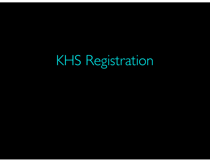 khs registration today s objectives