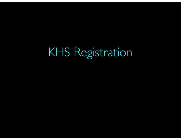 khs registration today s objectives