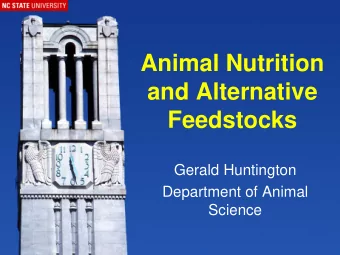 Animal Nutrition  and Alternative  Feedstocks  Gerald Huntington  Department of Animal  Science