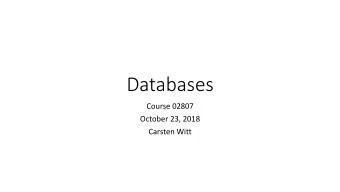 Databases  Course 02807  October 23, 2018  Carsten Witt  Databases  Database = an organized