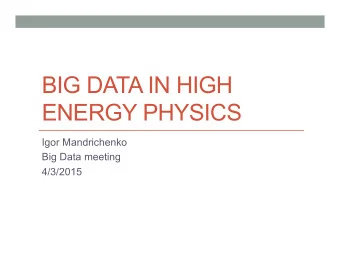 BIG DATA IN HIGH  ENERGY PHYSICS  Igor Mandrichenko  Big Data meeting  4/3/2015  What is Big Data ?