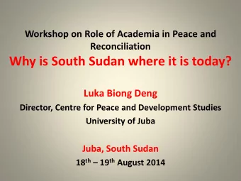 Why is South Sudan where it is today?  Luka Biong Deng  Director, Centre for Peace and Development
