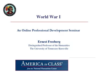 World War I  An Online Professional Development Seminar  Ernest Freeberg  Distinguished Professor