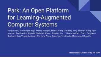 Park: An Open Platform  for Learning-Augmented  Computer Systems  Hongzi Mao,  Parimarjan Negi,