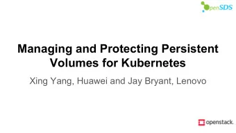 Managing and Protecting Persistent  Volumes for Kubernetes  Xing Yang, Huawei and Jay Bryant,