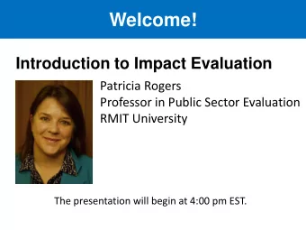 Welcome!  Introduction to Impact Evaluation  Patricia Rogers  Professor in Public Sector Evaluation