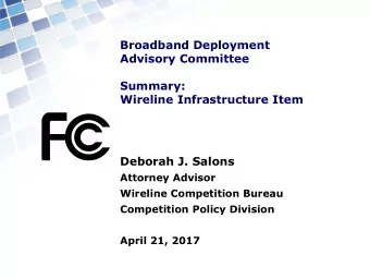 Broadband Deployment  Advisory Committee  Summary:  Wireline Infrastructure Item  Deborah J. Salons