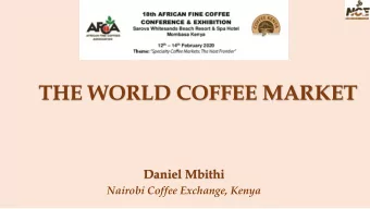 THE WORLD COFFEE MARKET  Daniel Mbithi  Nairobi Coffee Exchange, Kenya  Introduction What