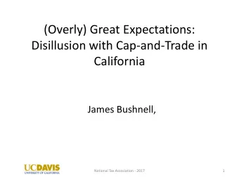Disillusion with Cap-and-Trade in  California  James Bushnell,  National Tax Association - 2017  1