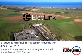 Groupe Eurotunnel SE  ElecLink Presentation  4 October 2016  Franois Gauthey - Deputy CEO