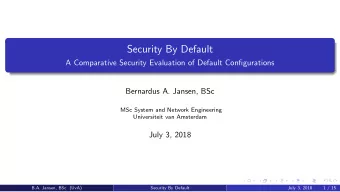 Security By Default  A Comparative Security Evaluation of Default Configurations  Bernardus A.