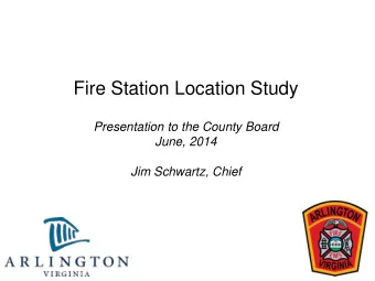 Fire Station Location Study  Presentation to the County Board  June, 2014  Jim Schwartz, Chief