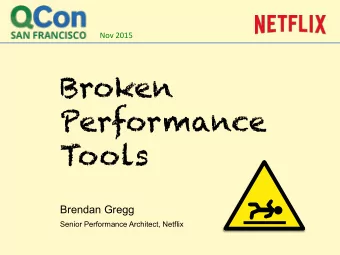 Broken  Performance  Tools  Brendan Gregg  Senior Performance Architect, Netflix  CAUT  UTION:  ON:
