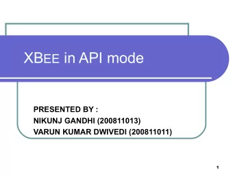 XB EE in API mode  PRESENTED BY :  NIKUNJ GANDHI (200811013)  VARUN KUMAR DWIVEDI (200811011)  1 XB