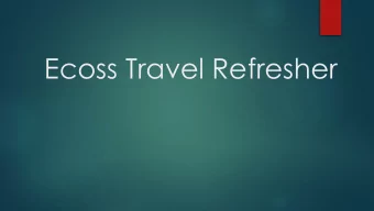 Ecoss Travel Refresher  Overview 1. Ecoss Process 2. Tips for Pre-Travel 3. During Travel 4. Return