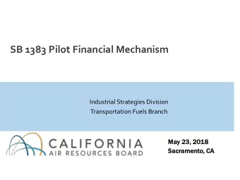 SB 1383 Pilot Financial Mechanism  Industrial Strategies Division  Transportation Fuels Branch  May