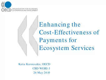 Enhancing the  Cost-Effectiveness of  Payments for  Ecosystem Services  Katia Karousakis, OECD  CBD