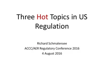 Three Hot Topics in US  Regulation  Richard Schmalensee  ACCC/AER Regulatory Conference 2016  4