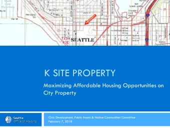 K SITE PROPERTY  Maximizing Affordable Housing Opportunities on  City Property  Civic Development,