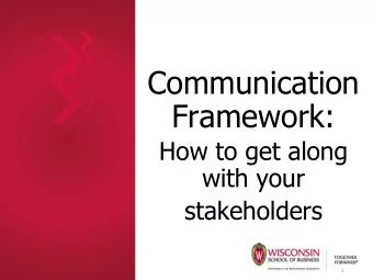 Communication  Framework:  How to get along  with your stakeholders  1  Agenda  Part I