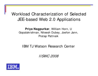 Workload Characterization of Selected  JEE-based Web 2.0 Applications Priya Nagpurkar , William