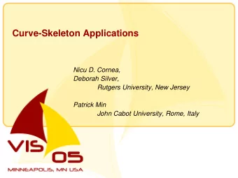Curve-Skeleton Applications  Nicu D. Cornea,  Deborah Silver,  Rutgers University, New Jersey