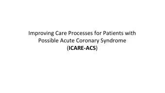 Improving Care Processes for Patients with  Possible Acute Coronary Syndrome ( ICARE-ACS )