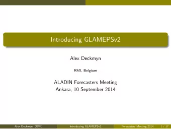 Introducing GLAMEPSv2  Alex Deckmyn  RMI, Belgium  ALADIN Forecasters Meeting  Ankara, 10 September