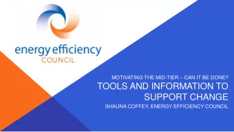 TOOLS AND INFORMATION TO  SUPPORT CHANGE  SHAUNA COFFEY, ENERGY EFFICIENCY COUNCIL  Are they