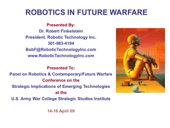 ROBOTICS IN FUTURE WARFARE  Presented By:  Dr. Robert Finkelstein  President, Robotic Technology