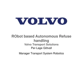 RObot based Autonomous Refuse  handling  Volvo Transport Solutions  Per-Lage Gtvall  Manager